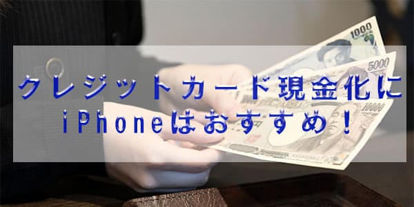 クレジットカード現金化にiPhoneはおすすめ！
