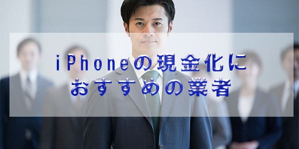 iPhoneの現金化におすすめの業者